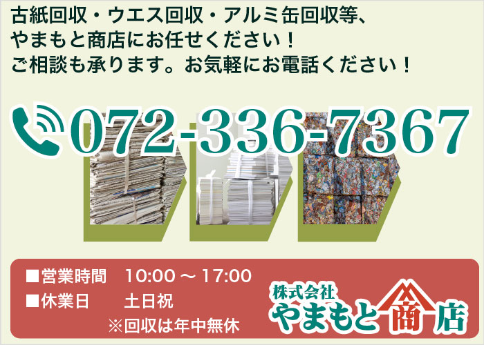 古紙回収・ウエス回収・アルミ缶回収等、やまもと商店にお任せください！ご相談も承ります。お気軽にお電話ください！TEL:072-336-7367 ■営業時間 10:00～17:00 ■休業日 土日祝 ※回収は年中無休